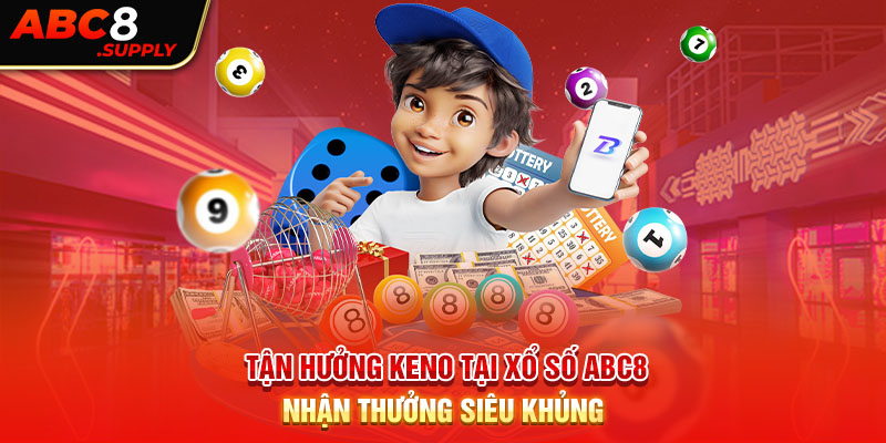 Tận hưởng Keno tại xổ số ABC8 nhận thưởng siêu khủng